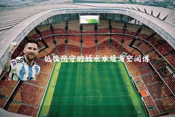 低位防守的战术本质与空间博弈