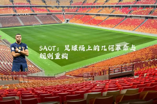 SAOT:足球场上的几何革命与规则重构