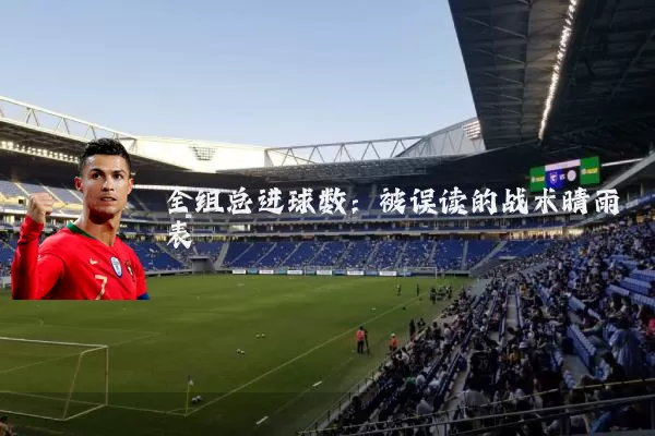 全组总进球数:被误读的战术晴雨表