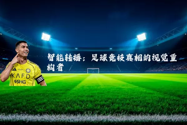 智能转播:足球竞技真相的视觉重构者